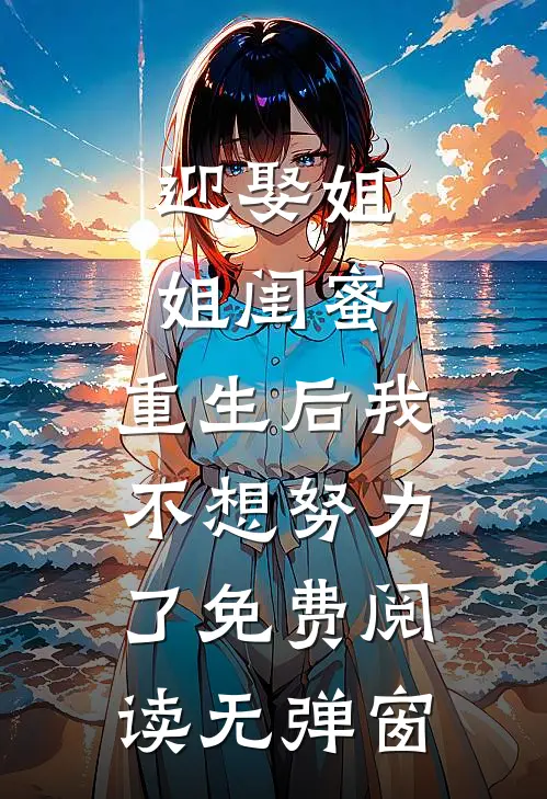 迎娶姐姐闺蜜，重生后我不想努力了免费阅读无弹窗