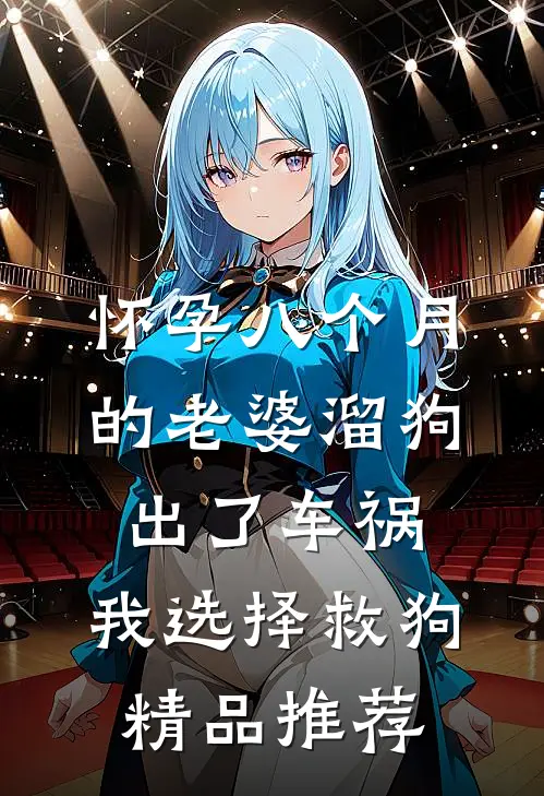 怀孕八个月的老婆溜狗出了车祸，我选择救狗精品推荐