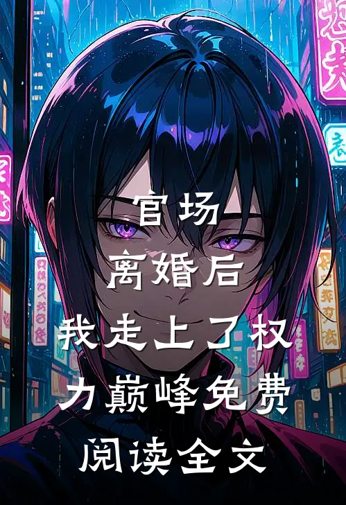官场：离婚后，我走上了权力巅峰免费阅读全文