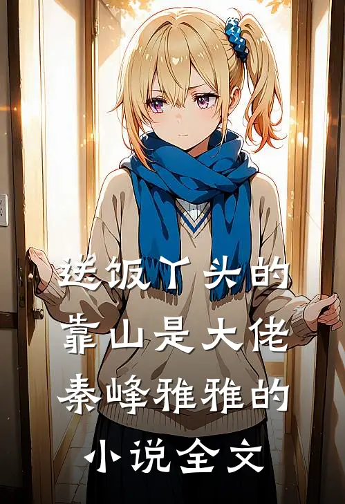 送饭丫头的靠山是大佬秦峰雅雅的小说全文