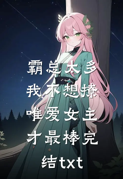 霸总太多我不想撩，唯爱女主才最棒完结txt