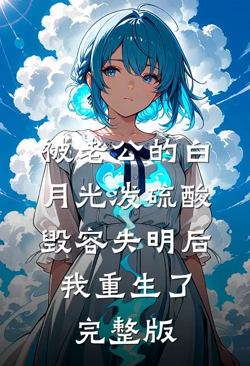 被老公的白月光泼硫酸毁容失明后，我重生了完整版