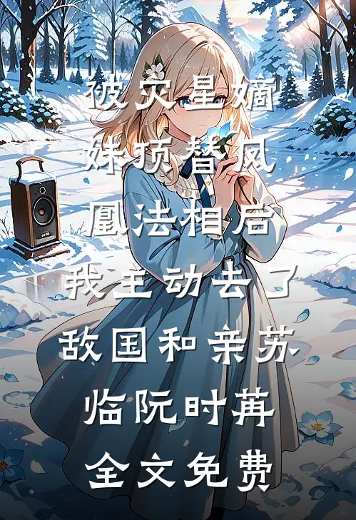 被灾星嫡妹顶替凤凰法相后，我主动去了敌国和亲苏临阮时苒全文免费