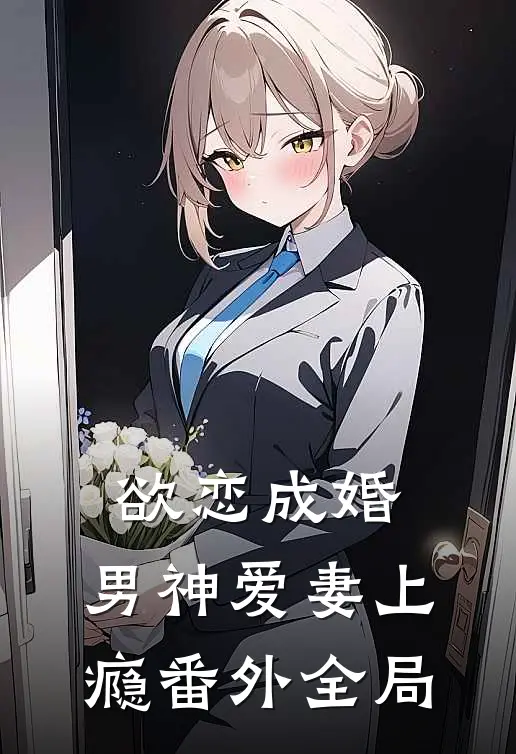 欲恋成婚，男神爱妻上瘾 番外全局