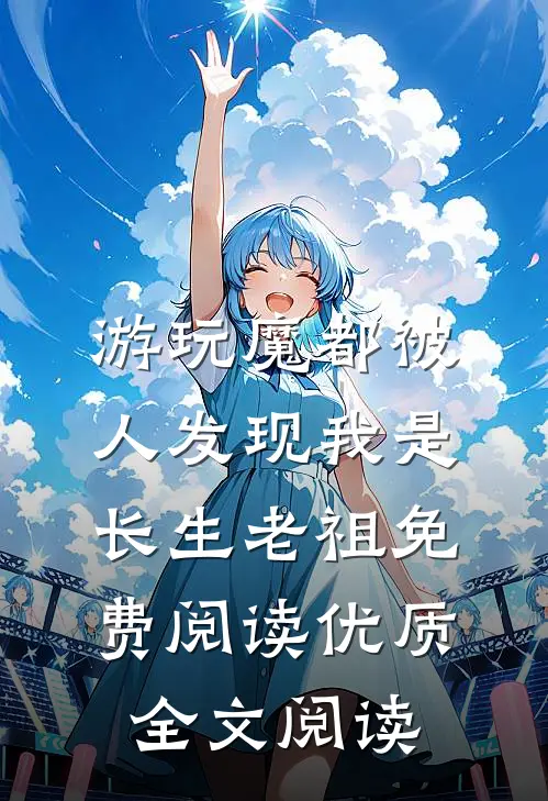 游玩魔都被人发现我是长生老祖免费阅读优质全文阅读