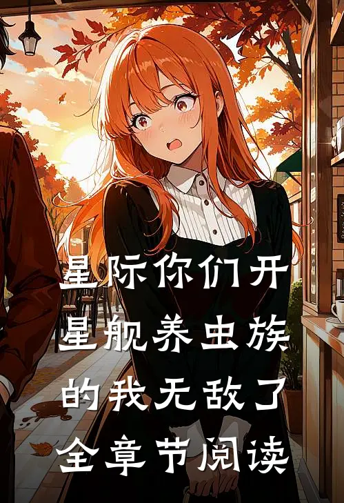 星际你们开星舰养虫族的我无敌了全章节阅读