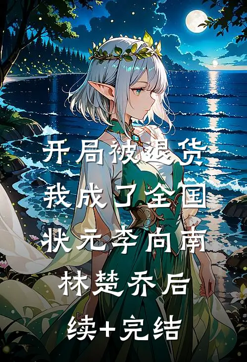 开局被退货，我成了全国状元李向南林楚乔后续+完结