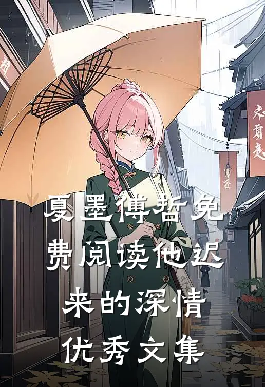夏墨傅哲免费阅读他迟来的深情优秀文集