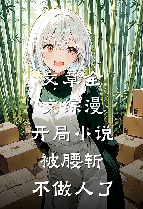 文章全文综漫，开局小说被腰斩，不做人了