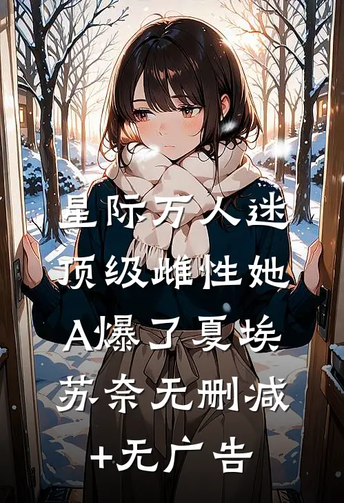 星际万人迷，顶级雌性她A爆了夏埃苏奈无删减+无广告