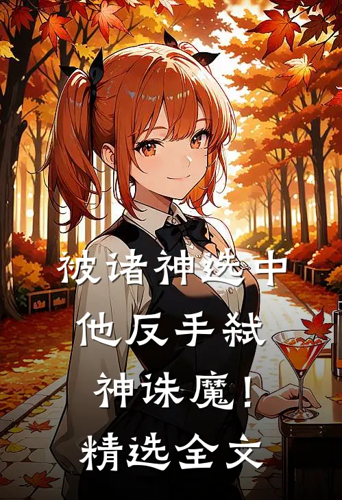 被诸神选中，他反手弑神诛魔！精选全文