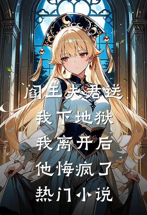阎王夫君送我下地狱，我离开后他悔疯了热门小说