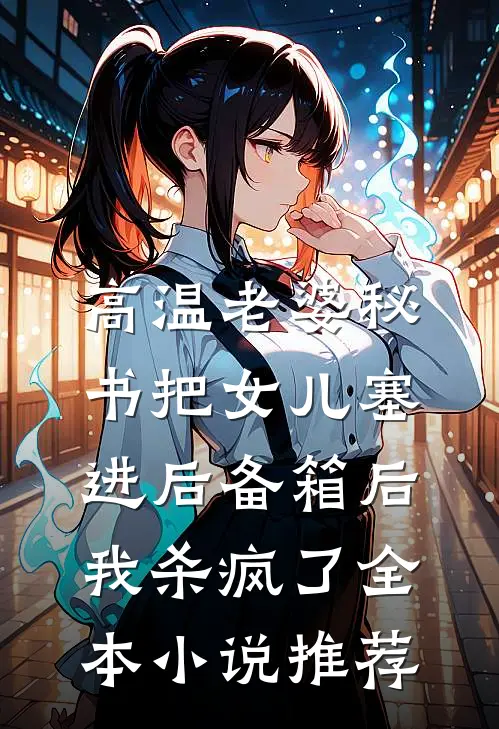 高温老婆秘书把女儿塞进后备箱后，我杀疯了全本小说推荐