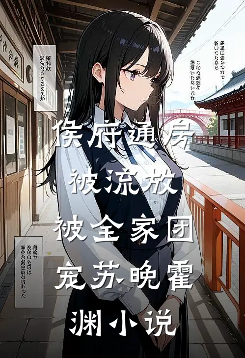 侯府通房被流放，被全家团宠苏晚霍渊小说