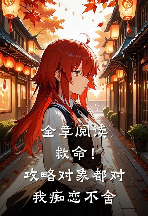 全章阅读救命！攻略对象都对我痴恋不舍
