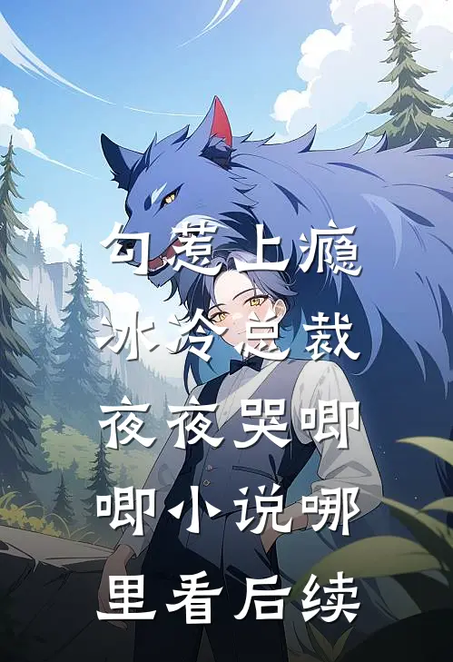 勾惹上瘾，冰冷总裁夜夜哭唧唧小说哪里看后续