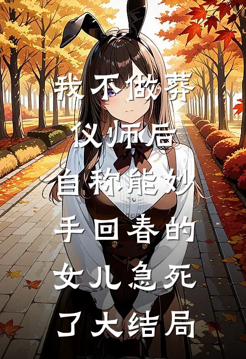 我不做葬仪师后，自称能妙手回春的女儿急死了大结局