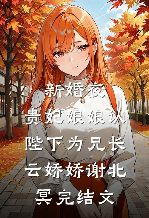 新婚夜，贵妃娘娘认陛下为兄长云娇娇谢北冥完结文
