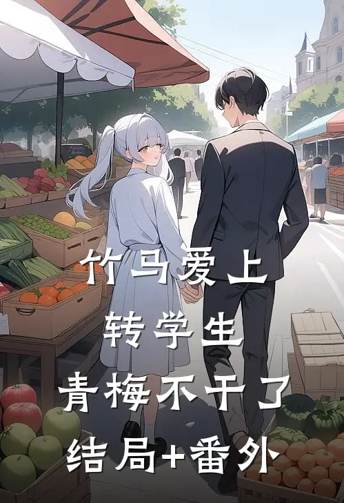 竹马爱上转学生，青梅不干了结局+番外