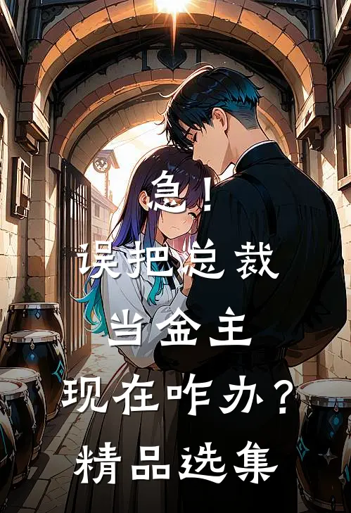 急！误把总裁当金主，现在咋办？精品选集