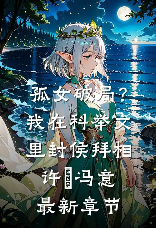 孤女破局？我在科举文里封侯拜相许玥冯意最新章节