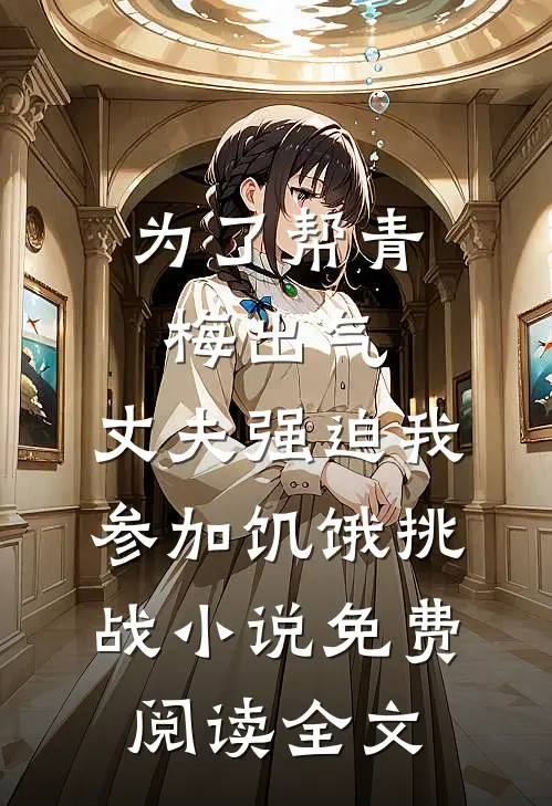 为了帮青梅出气，丈夫强迫我参加饥饿挑战小说免费阅读全文