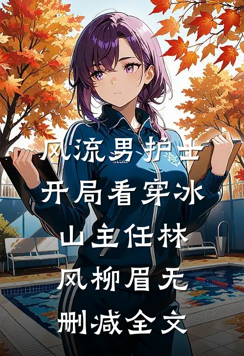 风流男护士：开局看穿冰山主任林风柳眉无删减全文