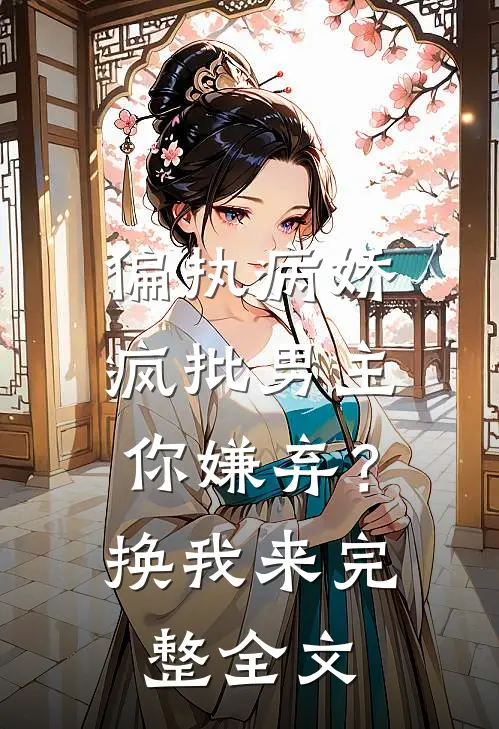 偏执病娇疯批男主你嫌弃？换我来完整全文