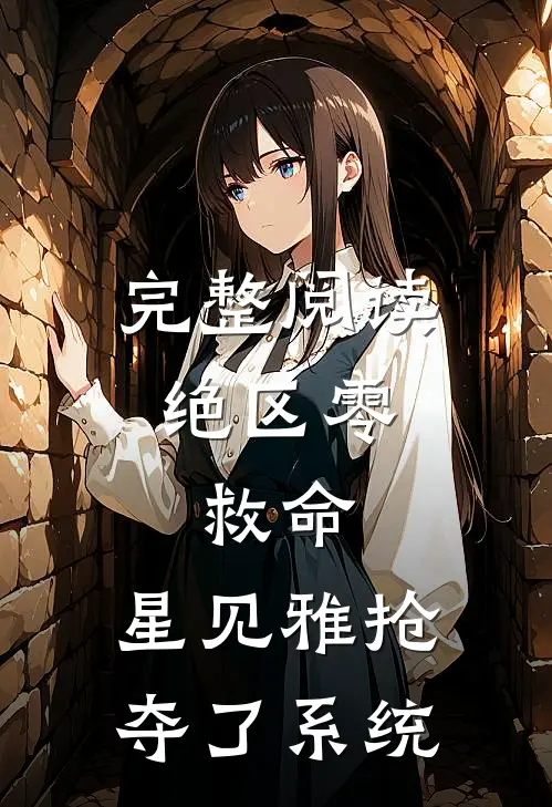 完整阅读绝区零：救命，星见雅抢夺了系统