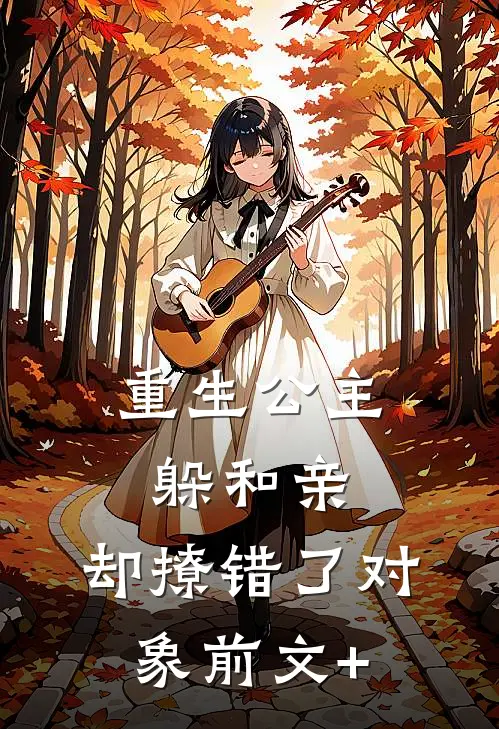 重生公主躲和亲，却撩错了对象前文+