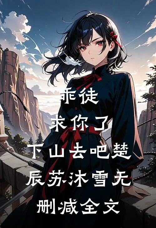 乖徒，求你了，下山去吧楚辰苏沐雪无删减全文