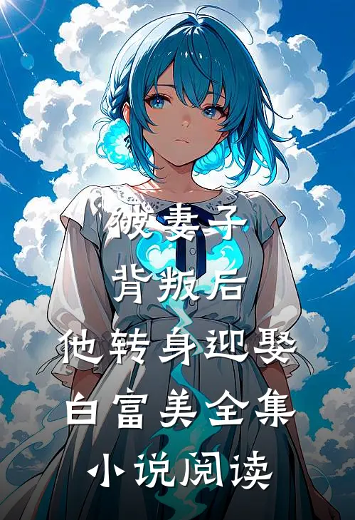 被妻子背叛后，他转身迎娶白富美全集小说阅读