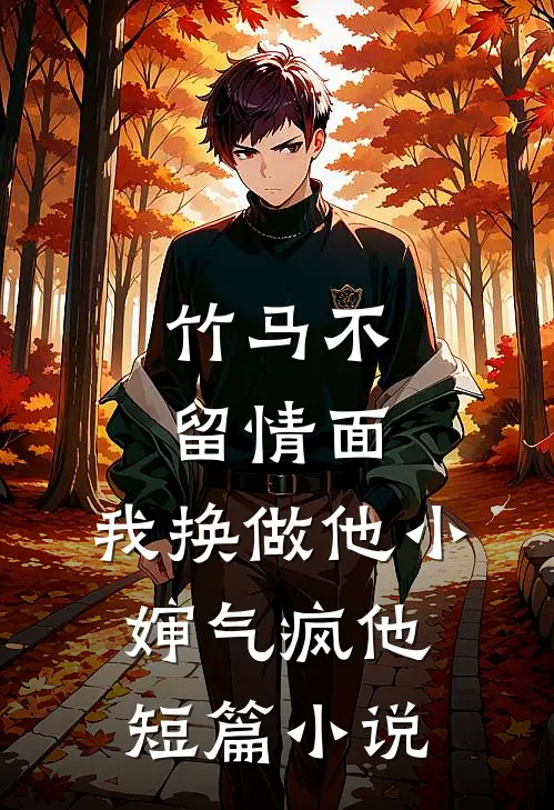 竹马不留情面，我换做他小婶气疯他短篇小说