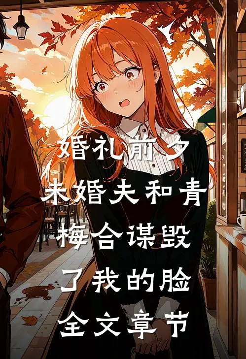 婚礼前夕，未婚夫和青梅合谋毁了我的脸全文章节