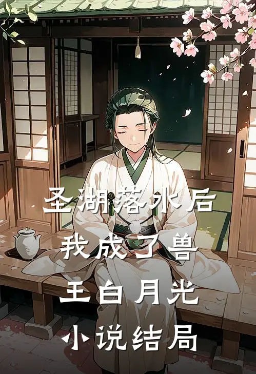 圣湖落水后，我成了兽王白月光小说结局