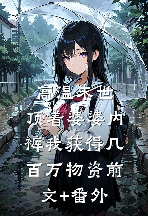 高温末世，顶着婆婆内裤我获得几百万物资前文+番外