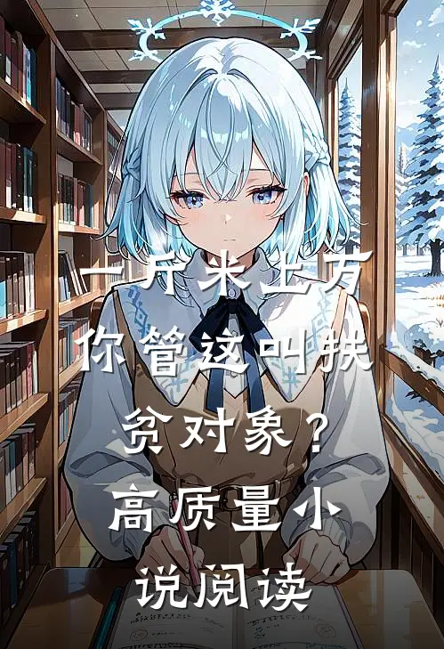 一斤米上万，你管这叫扶贫对象？高质量小说阅读