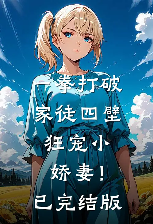 一拳打破家徒四壁，狂宠小娇妻！已完结版