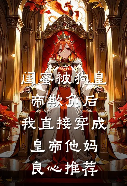 闺蜜被狗皇帝欺负后，我直接穿成皇帝他妈良心推荐