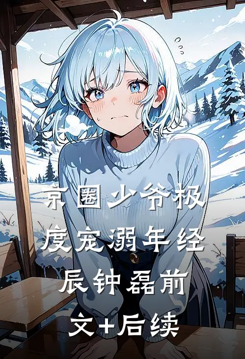 京圈少爷极度宠溺年经辰钟磊前文+后续
