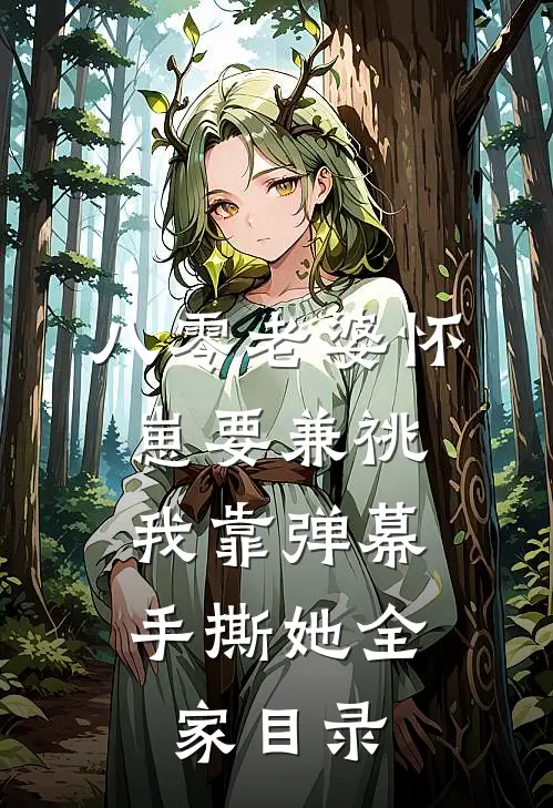 八零老婆怀崽要兼祧，我靠弹幕手撕她全家目录