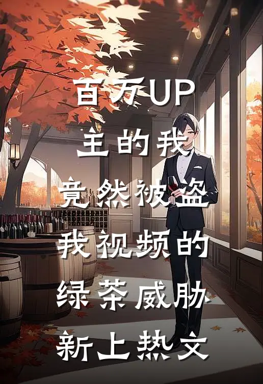 百万UP主的我，竟然被盗我视频的绿茶威胁新上热文