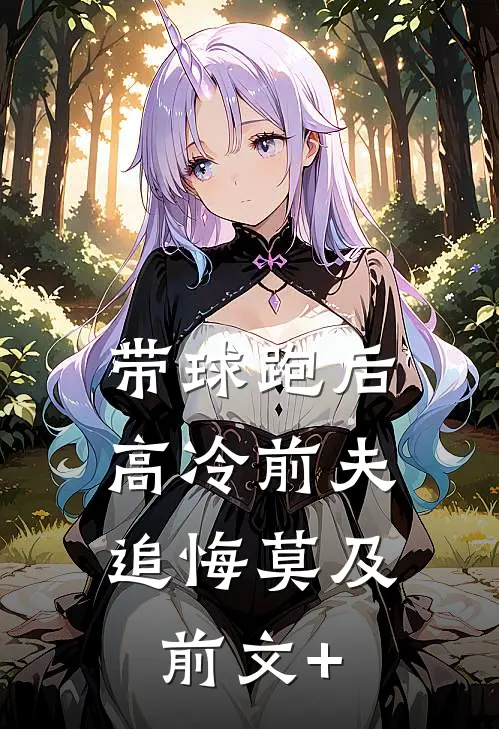 带球跑后，高冷前夫追悔莫及前文+
