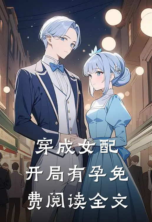 穿成女配，开局有孕免费阅读全文