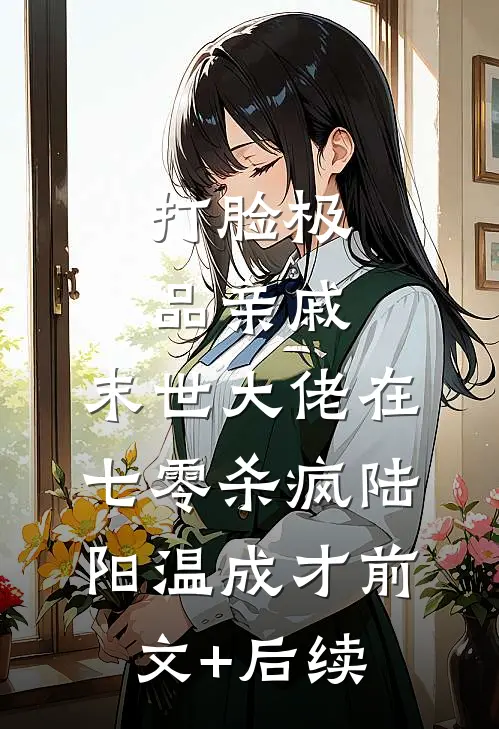 打脸极品亲戚，末世大佬在七零杀疯陆阳温成才前文+后续