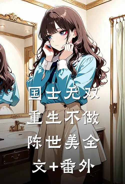 国士无双，重生不做陈世美全文+番外