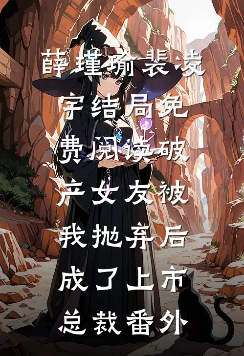 薛瑾瑜裴凌宇结局免费阅读破产女友被我抛弃后，成了上市总裁番外