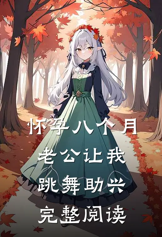 怀孕八个月，老公让我跳舞助兴完整阅读