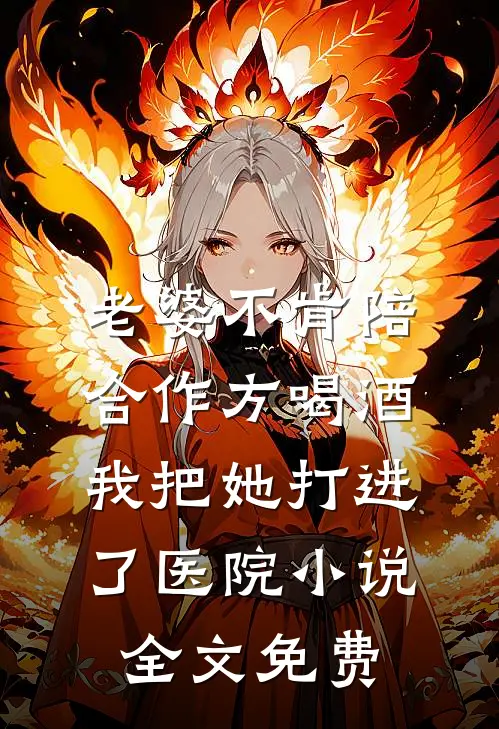 老婆不肯陪合作方喝酒，我把她打进了医院小说全文免费