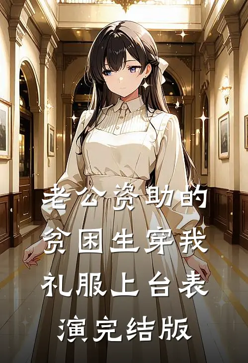 老公资助的贫困生穿我礼服上台表演完结版